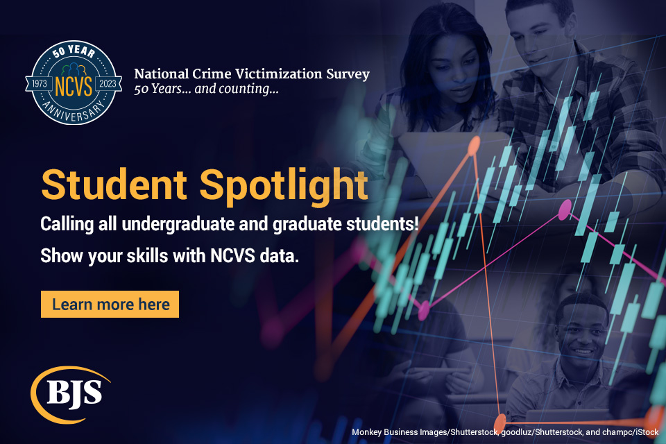 Student Spotlight - Calling all undergraduate and graduate students! Show your skills with NCVS data.  Learn More here.  BJS Logo